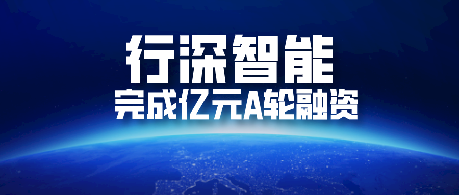 行深智能完成亿元A轮融资