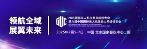 2025国际无人机应用及防控大会7月5日开幕，低空巨头齐聚北京